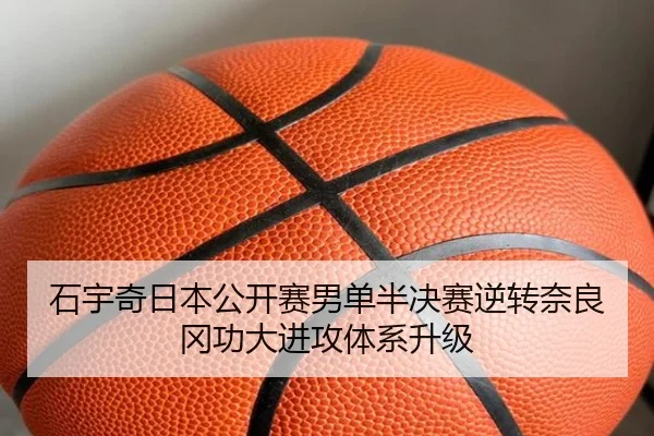 石宇奇日本公开赛男单半决赛逆转奈良冈功大进攻体系升级